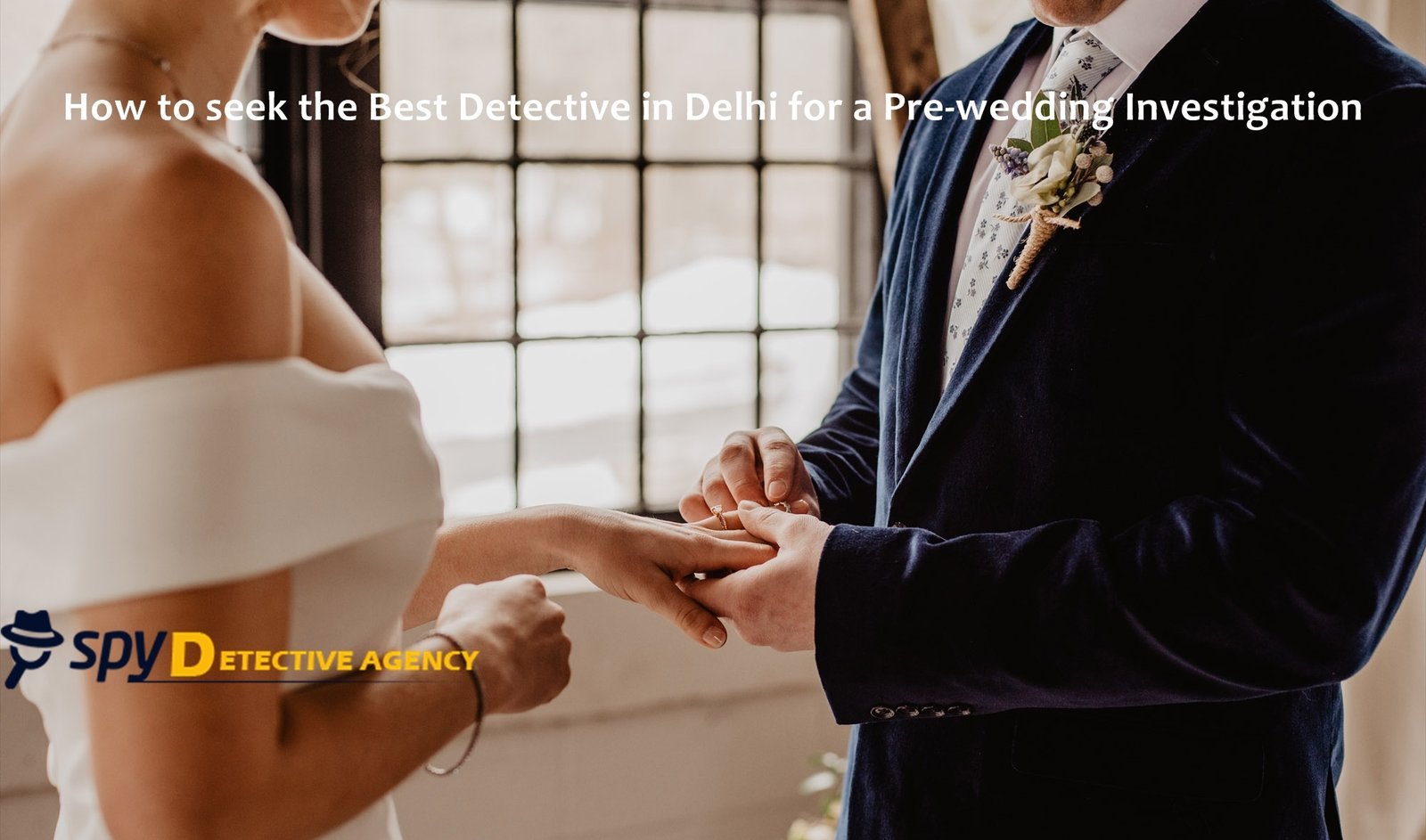 Detective Agency in Delhi for Pre Matrimonial Investigation
