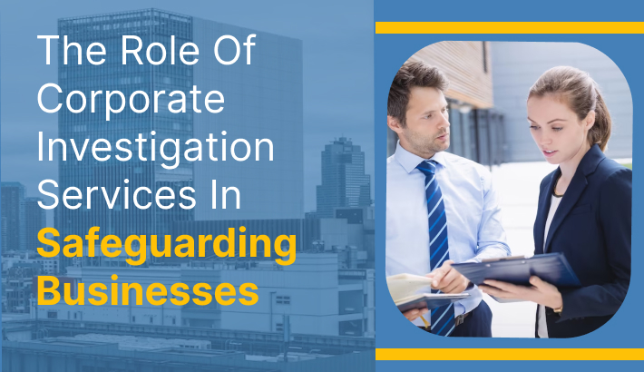 The Role Of Corporate Investigation Services In Safeguarding Businesses