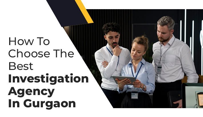 How To Choose The Best Investigation Agency In Gurgaon