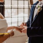 Detective Agency in Delhi for Pre Matrimonial Investigation