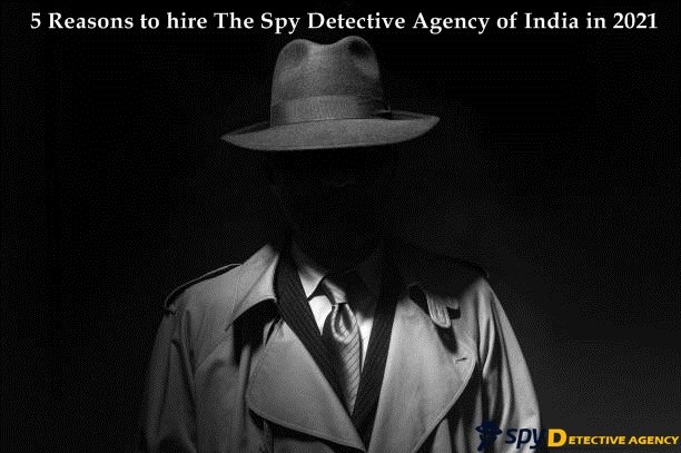 5 Reasons to hire The Spy Detective Agency of India in 2021