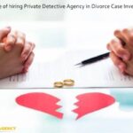 The importance of Hiring Private Detective Agency in Divorce case Investigation