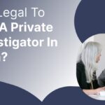 Is It Legal To Hire A Private Investigator In India