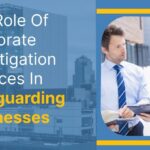 The Role Of Corporate Investigation Services In Safeguarding Businesses