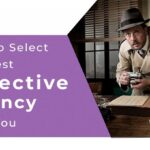 How To Select The Best Detective Agency Near You