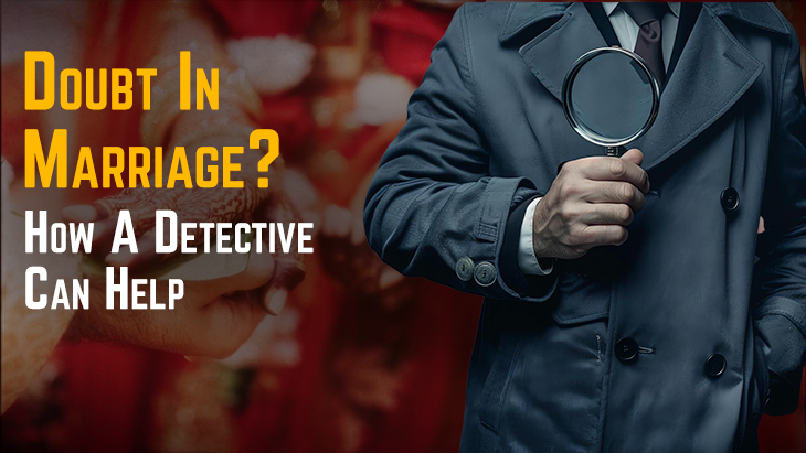 Doubt In Marriage? How A Detective Can Help