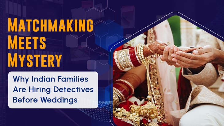 Matchmaking Meets Mystery: Why Indian Families Are Hiring Detectives Before Weddings
