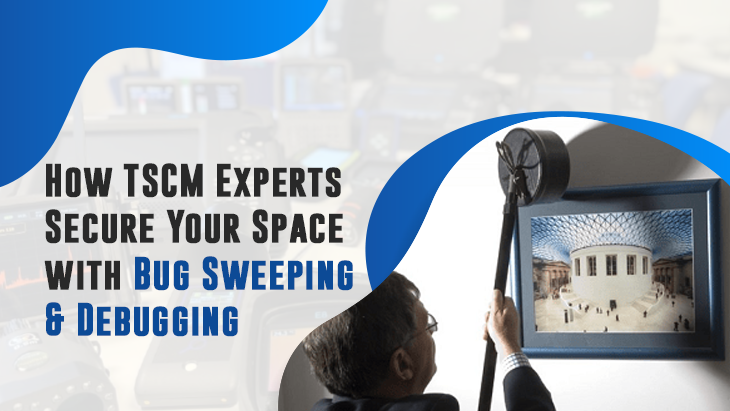How TSCM Experts Secure Your Space with Bug Sweeping & Debugging