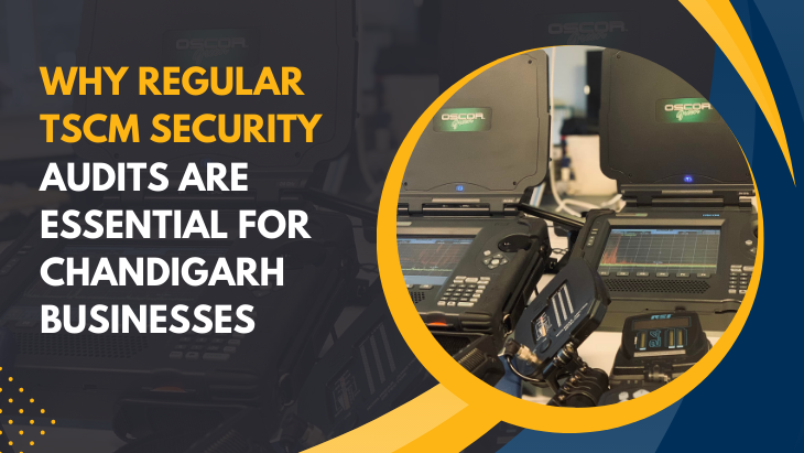 Why Regular TSCM Security Audits Are Essential For Chandigarh Businesses