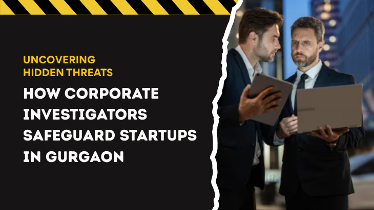 How Corporate Investigators Safeguard Startups in Gurgaon