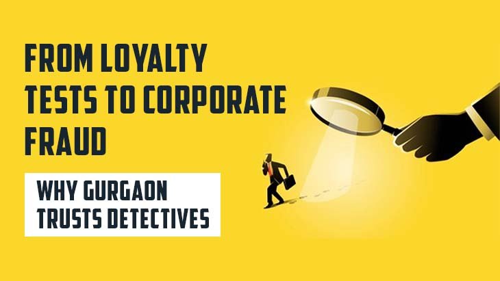 From Loyalty Tests to Corporate Fraud – Why Gurgaon Trusts Detectives