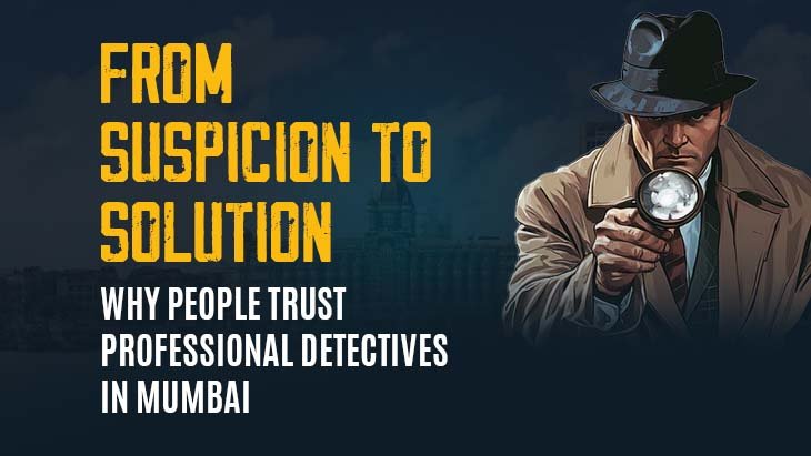 Why People Trust Professional Detectives in Mumbai